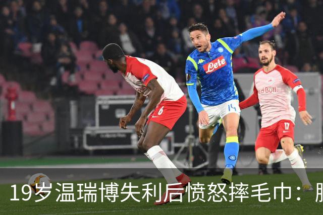 19岁温瑞博失利后愤怒摔毛巾：脑中一片混乱，如何应对这局？